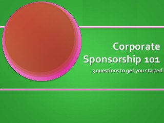 Corporate
Sponsorship 101
3 questions to get you started
 