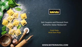 WWW.BISTRORAVIOLI.COM
Get Coupons and Discount from
Authentic Italian Restaurant
Fresh Pasta.
Brick Oven Pizza
 