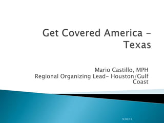 Mario Castillo, MPH
Regional Organizing Lead- Houston/Gulf
Coast
9/30/13
 