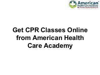 Get CPR Classes Online
from American Health
Care Academy
 