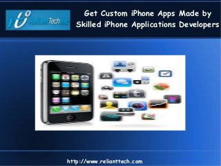 Get Custom iPhone Apps Made by
Skilled iPhone Applications Developers
http://www.relianttech.com
 