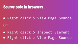 Source code in browsers
● Right click > View Page Source
Or
● Right click > Inspect Element
● Right click > View Page Sour...