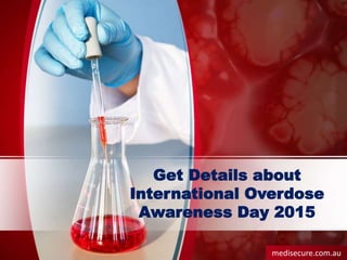 Get Details about
International Overdose
Awareness Day 2015
medisecure.com.au
 