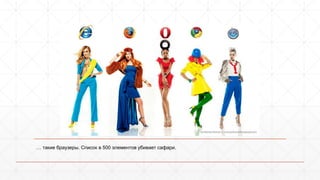 … такие браузеры. Список в 500 элементов убивает сафари. 
 