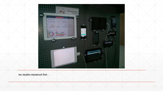 мы ведём неравный бой… 
 