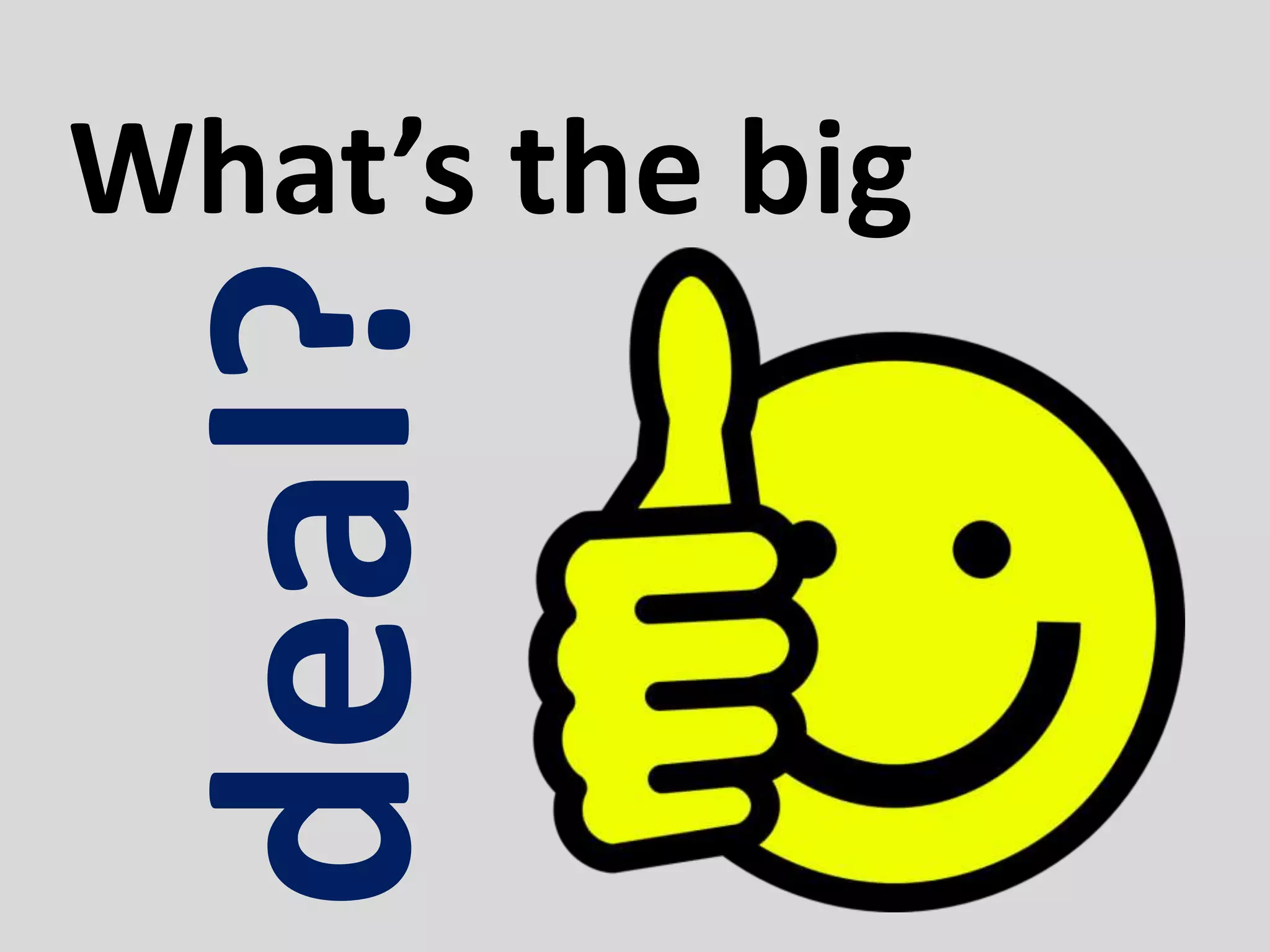 What’s the big
deal?
 