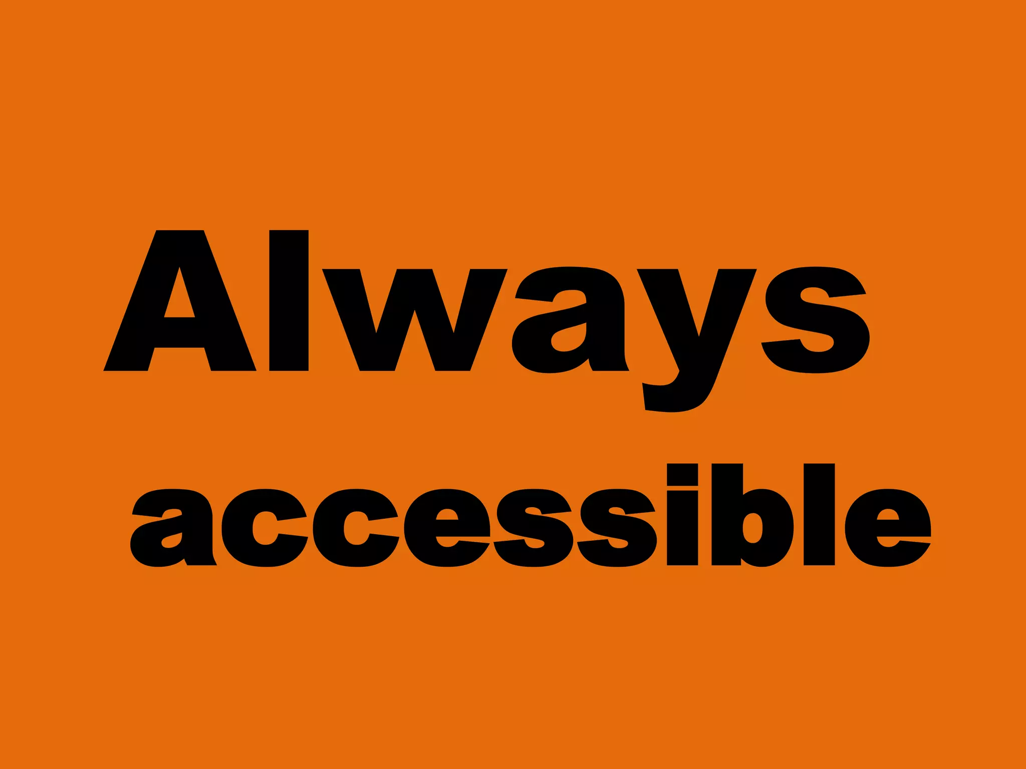 accessible
Always
 