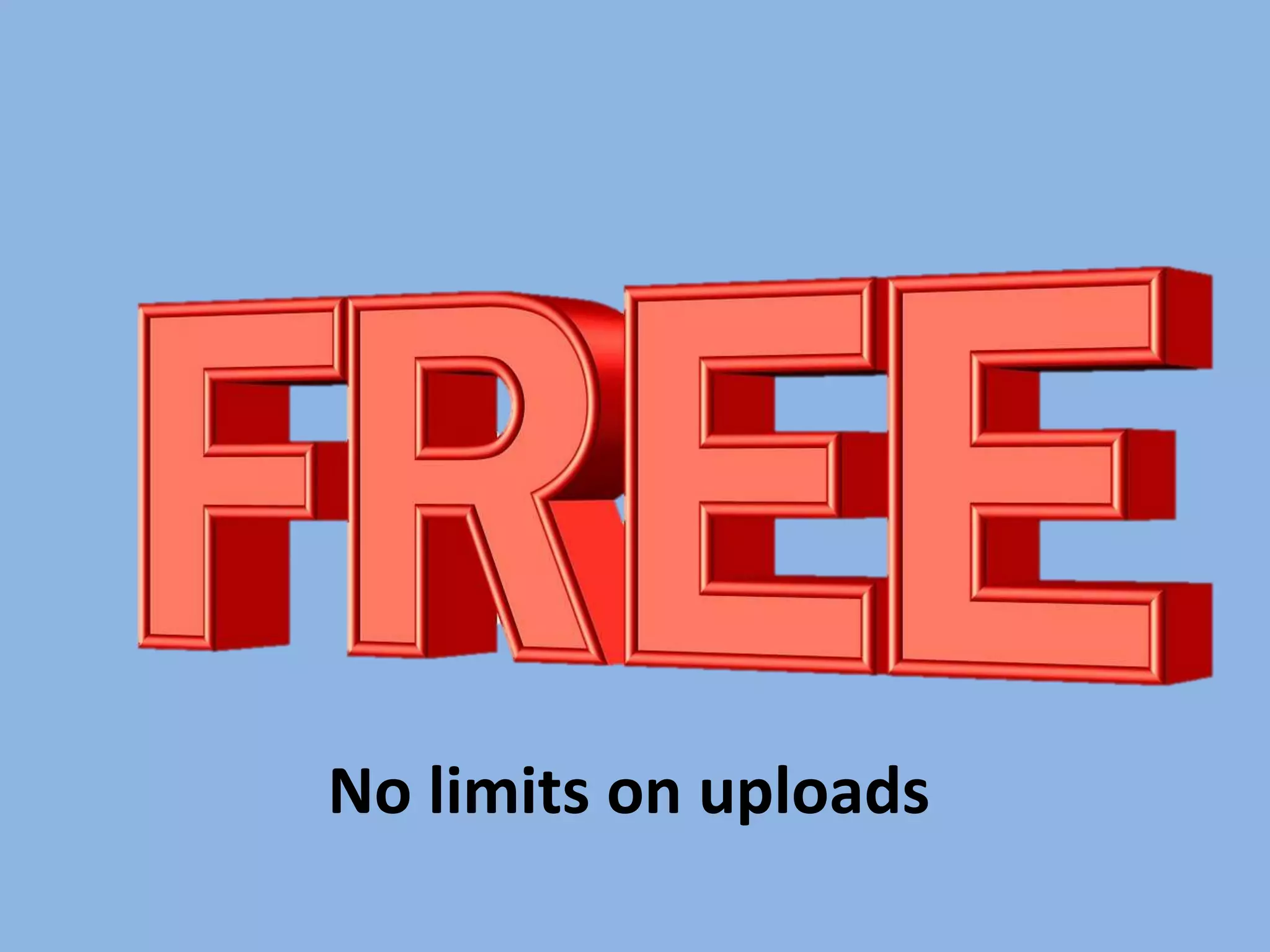 No limits on uploads
 