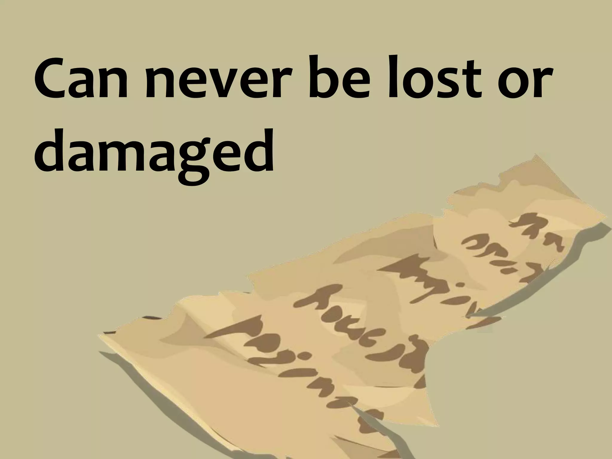 Can never be lost or
damaged
 