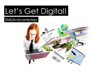 Let’s Get Digital!
ShellyTerrell.com/techtips
 