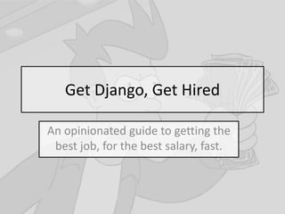 Get Django, Get Hired
An opinionated guide to getting the
best job, for the best salary, fast.
 
