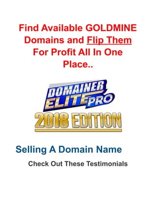 Find Available GOLDMINE
Domains and Flip Them
For Profit All In One
Place..
Selling A Domain Name
Check Out These Testimonials
 