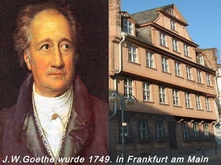 J.W.Goethe wurde 1749. in Frankfurt am Main