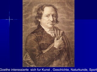 Goethe interessierte sich fur Kunst , Geschichte, Naturkunde, Sport