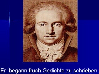 Er begann fruch Gedichte zu schrieben