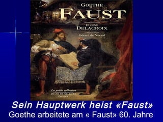 Sein Hauptwerk heist «Faust»
Goethe arbeitete am « Faust» 60. Jahre