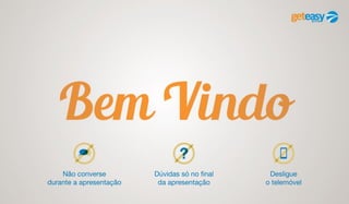 Nova Apresentação GetEasy 2014.1 - Ganhos sem Indicação e Binário 50% Get Easy! Binário Duplicado na Equipe GRUPO AJUDA!