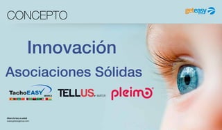 Ahora le toca a usted
www.geteasygroup.com
CONCEPTO
Innovación
Asociaciones Sólidas
 