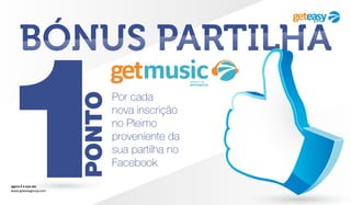 agora é a sua vez
www.geteasygroup.com
Por cada
nova inscrição
no Pleimo
proveniente da
sua partilha no
Facebook
1PONTO
BÓNUS PARTILHA
 