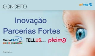 agora é a sua vez
www.geteasygroup.com
CONCEITO
Inovação
Parcerias Fortes
 