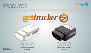 agora é a sua vez
www.geteasygroup.com
PRODUTOS
GL200GEOLOCALIZADOR
PORTÁTIL
GV500GEOLOCALIZADOR
VEÍCULO
 
