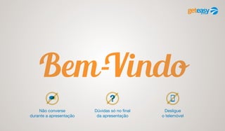 Bem-Vindo
Não converse
durante a apresentação
Dúvidas só no final
da apresentação
Desligue
o telemóvel
 