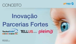 agora é a sua vez
www.geteasygroup.com
CONCEITO
Inovação
Parcerias Fortes
 