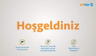 Hoşgeldiniz
Sunum esnasında
konuşmayınız
Sunumun sonunda
aklınızdaki sorular
cevaplandırılacaktır
Cep
Telefonlarınızı
Kapatınız
 