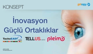 şimdi sıra sizde
www.geteasygroup.com
KONSEPT
İnovasyon
Güçlü ٲı
 