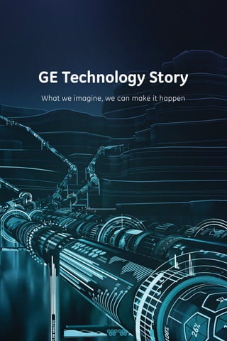 GE Technology Story
What we imagine, we can make it happen
 