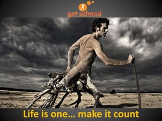Life is one… make it count
 