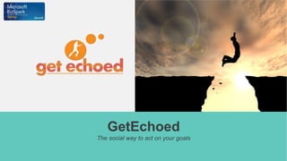 GetEchoed
The social way to act on your goals

 