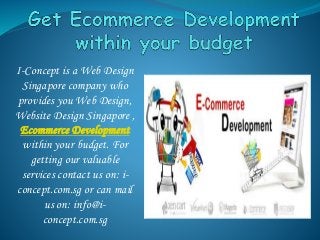 I-Concept is a Web Design
Singapore company who
provides you Web Design,
Website Design Singapore ,
Ecommerce Development
within your budget. For
getting our valuable
services contact us on: i-
concept.com.sg or can mail
us on: info@i-
concept.com.sg
 