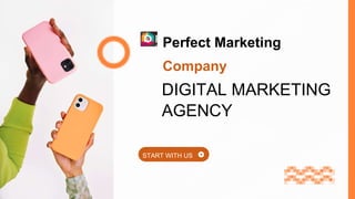 START WITH US
Perfect Marketing
Company
DIGITAL MARKETING
AGENCY
 