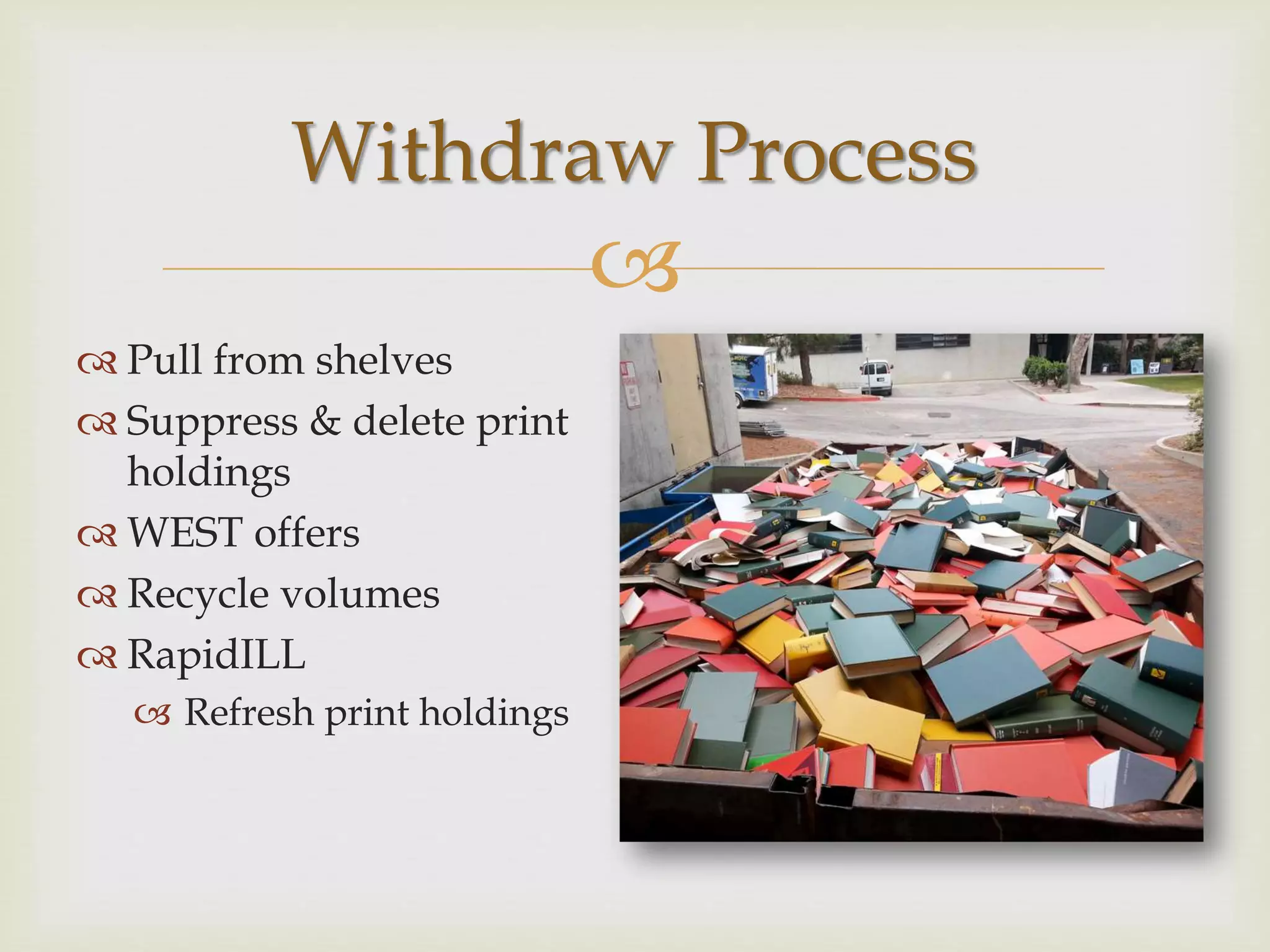 
 Pull from shelves
 Suppress & delete print
holdings
 WEST offers
 Recycle volumes
 RapidILL
 Refresh print holdings
Withdraw Process
 