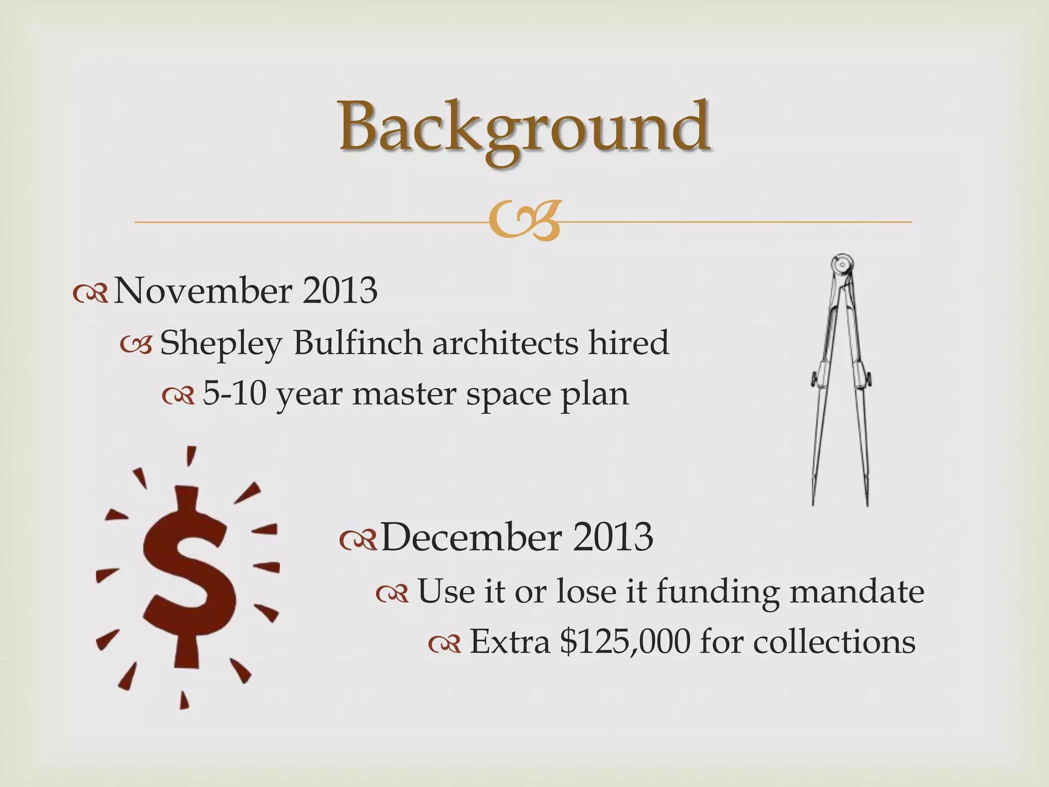 
November 2013
 Shepley Bulfinch architects hired
 5-10 year master space plan
Background
December 2013
 Use it or lose it funding mandate
 Extra $125,000 for collections
 