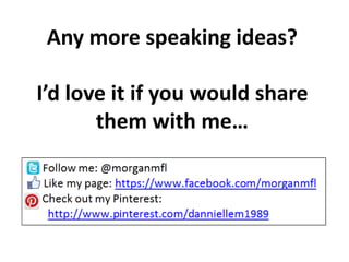 Any more speaking ideas?
I’d love it if you would share
them with me…
 