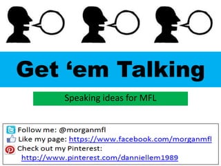 Get ‘em Talking
Speaking ideas for MFL
 