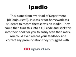 Ipadio
This is one from my Head of Department
(@Toujoursmfl). In class or for homework ask
students to record themselves o...