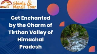 Get Enchanted
by the Charm of
Tirthan Valley of
Himachal
Pradesh
 