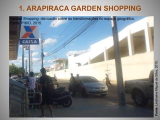 1. ARAPIRACA GARDEN SHOPPING
Fonte:LindinalvaMigueldaSilva,2015.
 