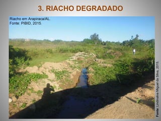 3. RIACHO DEGRADADO
Fonte:LindinalvaMigueldaSilva,2015.
 