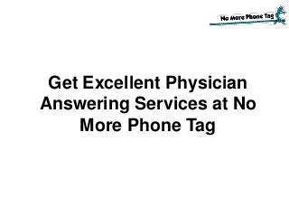 Get Excellent Physician
Answering Services at No
More Phone Tag
 