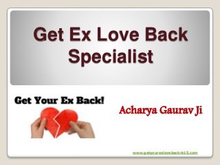Get Ex Love Back
Specialist
Acharya Gaurav Ji
www.getyourexlovebackrk15.com
 
