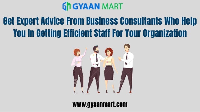 www.gyaanmart.com
Get Expert Advice From Business Consultants Who Help
You In Getting Efficient Staff For Your Organization
 