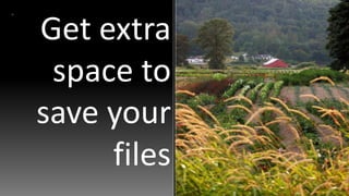 Get extra
 space to
save your
     files
 