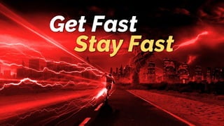 Get Fast
Stay Fast
 
