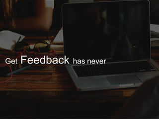 Get Feedback has never