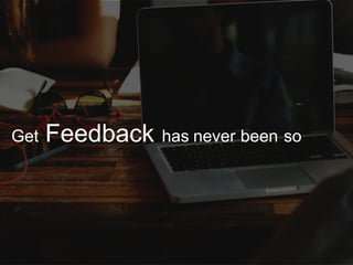 Get Feedback has never been so