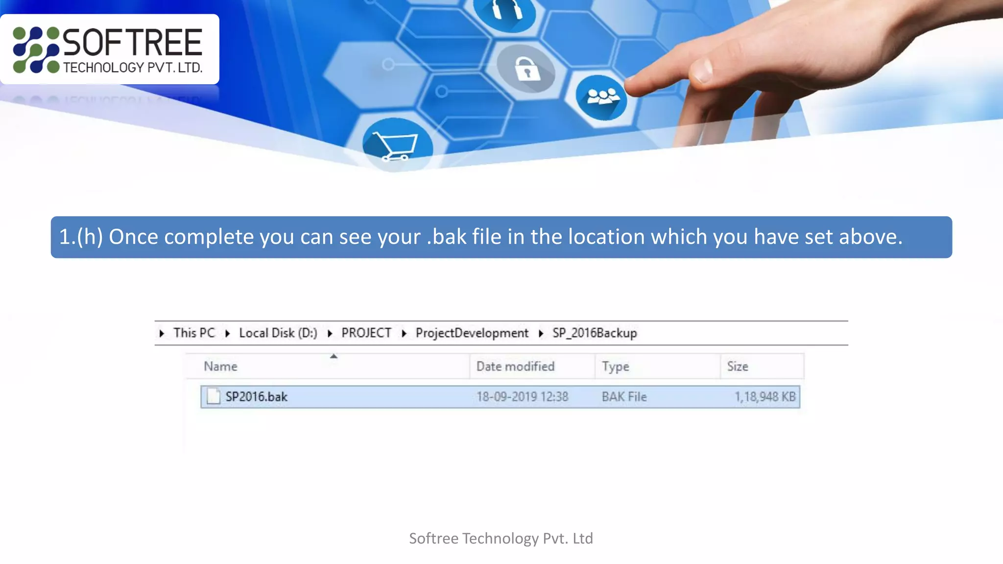 Softree Technology Pvt. Ltd
1.(h) Once complete you can see your .bak file in the location which you have set above.
 